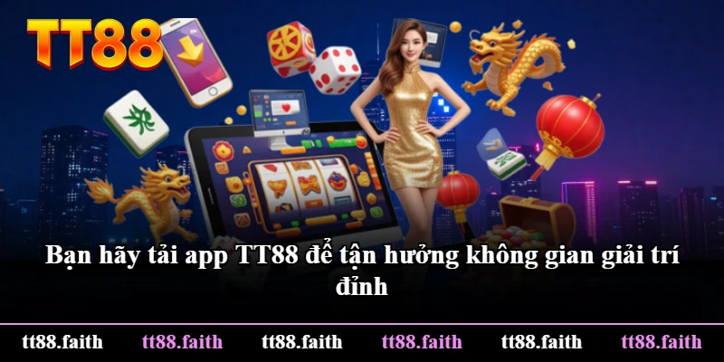 Bạn hãy tải app TT88 để tận hưởng không gian giải trí đỉnh