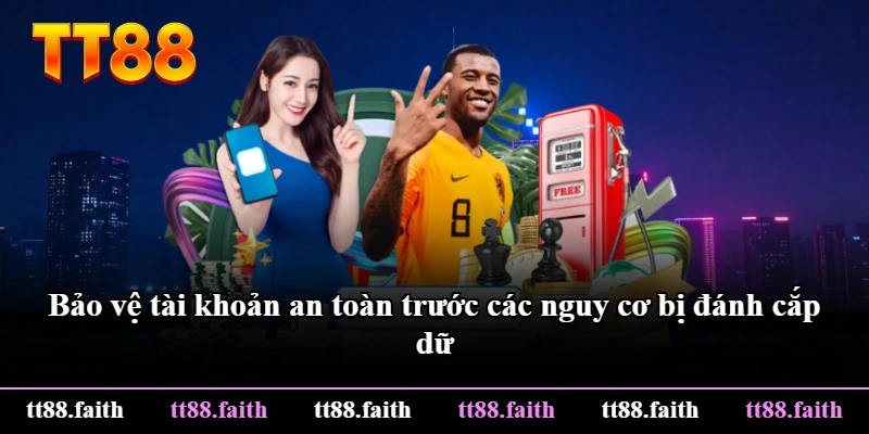 Bảo vệ tài khoản an toàn trước các nguy cơ bị đánh cắp dữ