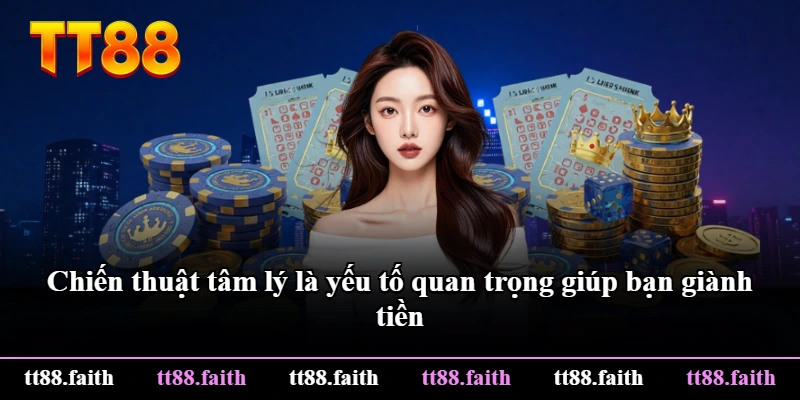 Chiến thuật tâm lý là yếu tố quan trọng giúp bạn giành tiền