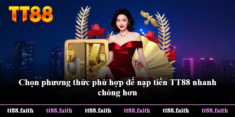 Chọn phương thức phù hợp để nạp tiền TT88 nhanh chóng hơn Chọn phương thức phù hợp để nạp tiền TT88 nhanh chóng hơn