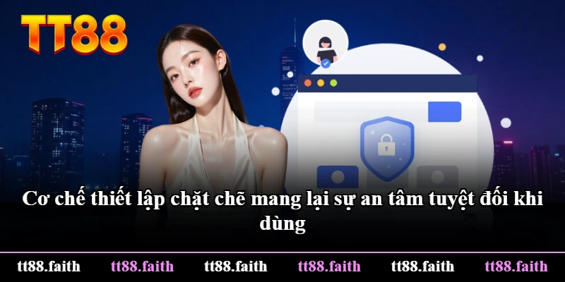 Cơ chế thiết lập chặt chẽ mang lại sự an tâm tuyệt đối khi dùng Cơ chế thiết lập chặt chẽ mang lại sự an tâm tuyệt đối khi dùng
