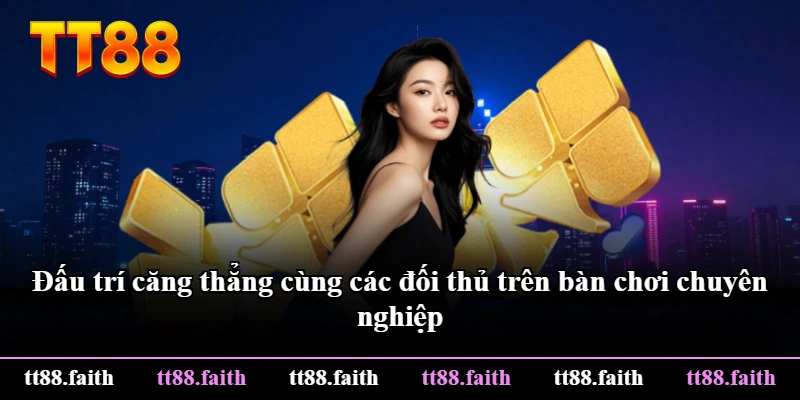 Đấu trí căng thẳng cùng các đối thủ trên bàn chơi chuyên nghiệp