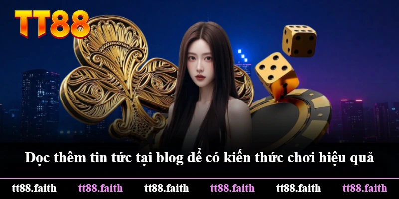 Đọc thêm tin tức tại blog để có kiến thức chơi hiệu quả Đọc thêm tin tức tại blog để có kiến thức chơi hiệu quả