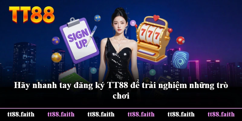 Hãy nhanh tay đăng ký TT88 để trải nghiệm những trò chơi Hãy nhanh tay đăng ký TT88 để trải nghiệm những trò chơi