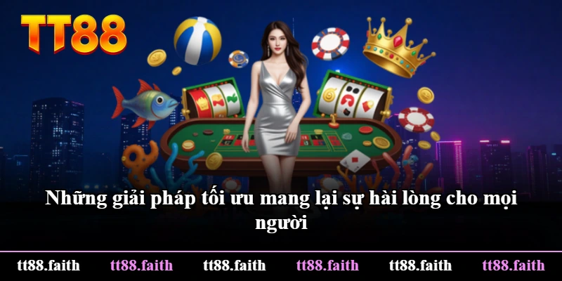 Những giải pháp tối ưu mang lại sự hài lòng cho mọi người Những giải pháp tối ưu mang lại sự hài lòng cho mọi người