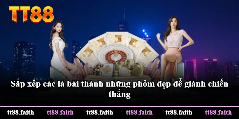 Sắp xếp các lá bài thành những phỏm đẹp để giành chiến thắng