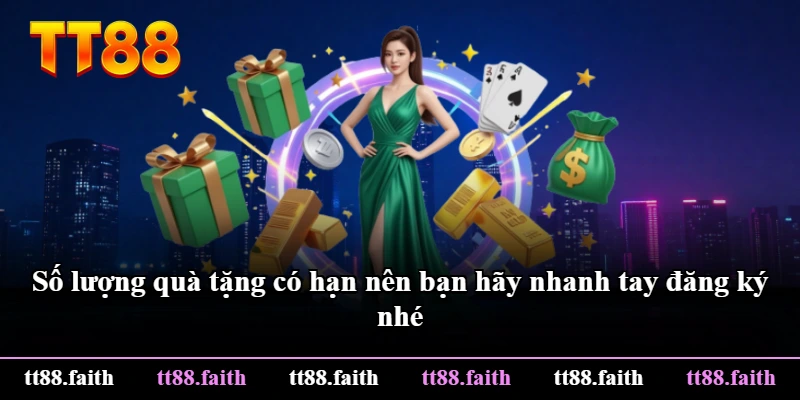 Số lượng quà tặng có hạn nên bạn hãy nhanh tay đăng ký nhé