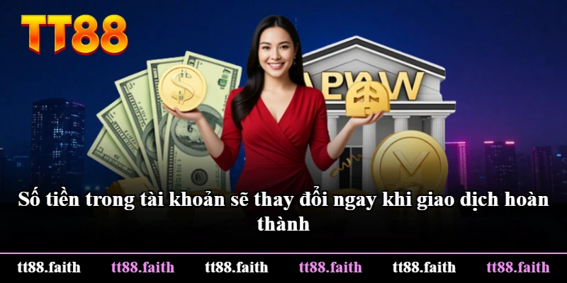 Số tiền trong tài khoản sẽ thay đổi ngay khi giao dịch hoàn thành Số tiền trong tài khoản sẽ thay đổi ngay khi giao dịch hoàn thành