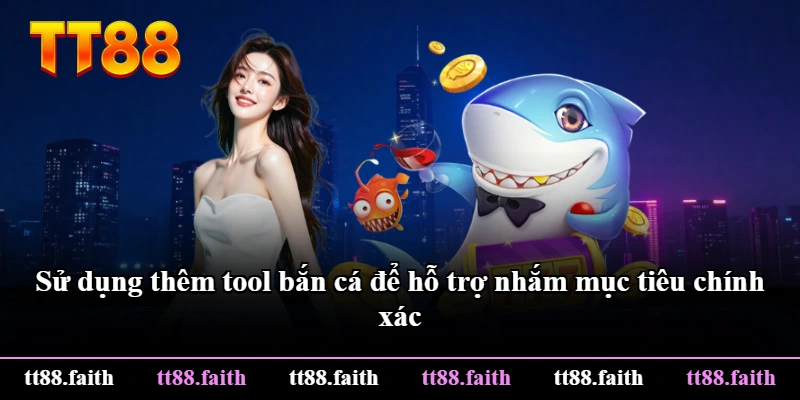 Sử dụng thêm tool bắn cá để hỗ trợ nhắm mục tiêu chính xác Sử dụng thêm tool bắn cá để hỗ trợ nhắm mục tiêu chính xác