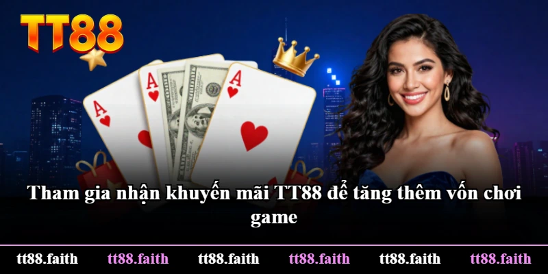 Tham gia nhận khuyến mãi TT88 để tăng thêm vốn chơi game Tham gia nhận khuyến mãi TT88 để tăng thêm vốn chơi game