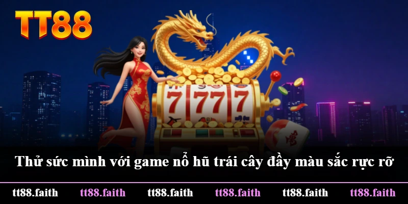 Thử sức mình với game nổ hũ trái cây đầy màu sắc rực rỡ