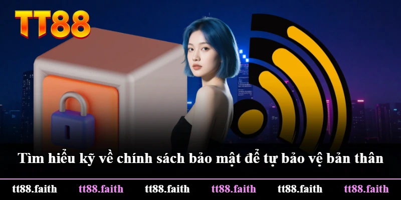 Tìm hiểu kỹ về chính sách bảo mật để tự bảo vệ bản thân Tìm hiểu kỹ về chính sách bảo mật để tự bảo vệ bản thân