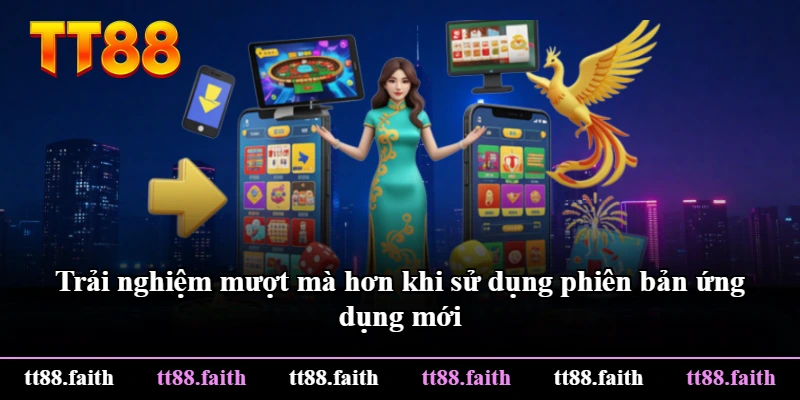 Trải nghiệm mượt mà hơn khi sử dụng phiên bản ứng dụng mới